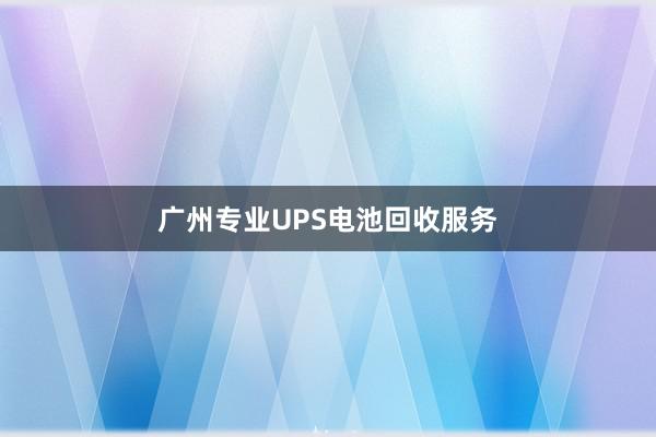 广州专业UPS电池回收服务